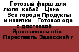 Готовый фарш для люля- кебаб › Цена ­ 380 - Все города Продукты и напитки » Готовая еда с доставкой   . Ярославская обл.,Переславль-Залесский г.